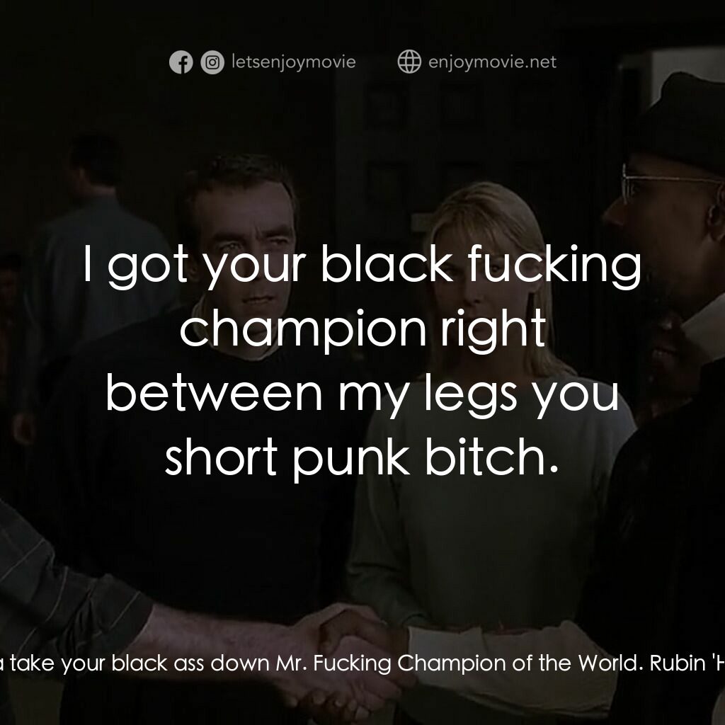 捍衛正義電影對白：Det. Sgt. Della Pesca:  I'm gonna take your black ass down Mr. Fucking Champion o