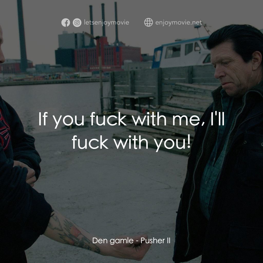 末路狂奔 2經典對白：Den gamle: If you fuck with me, I'll fuck with you!