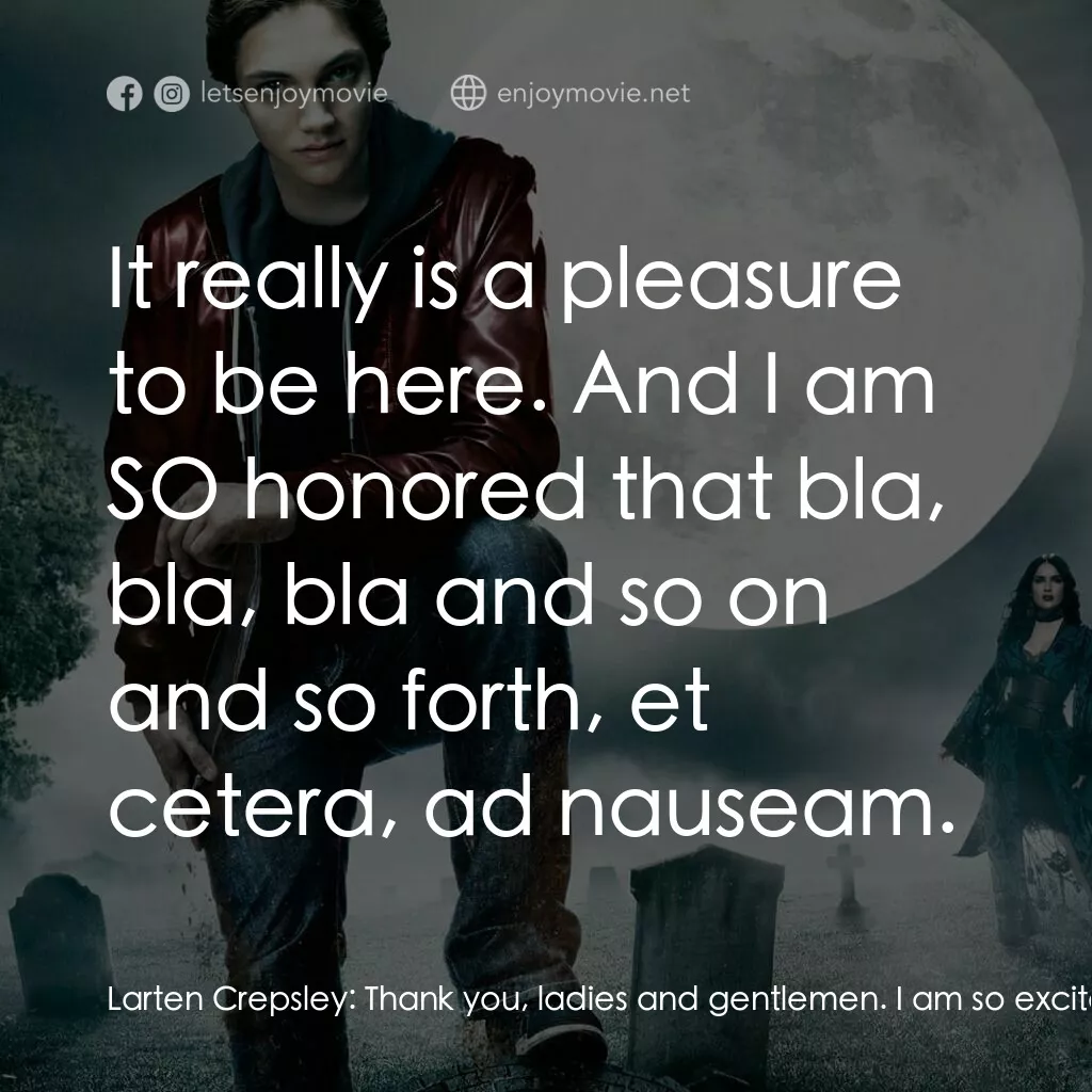 向達倫大冒險：鬼不理的助手電影對白：Larten Crepsley:  Thank you, ladies and gentlemen. I am so excited to be here in 