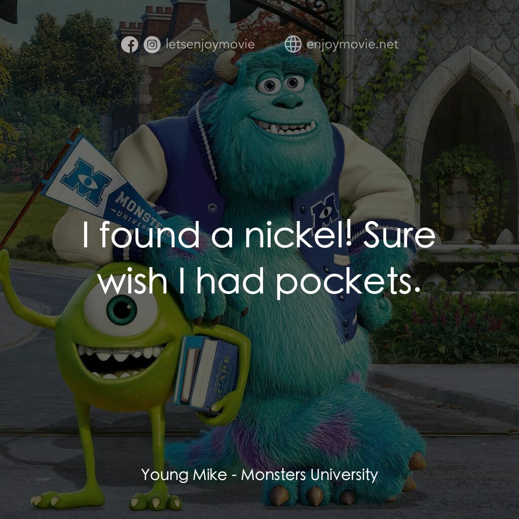 怪獸大學電影對白：Young Mike:  I found a nickel! Sure wish I had pockets.