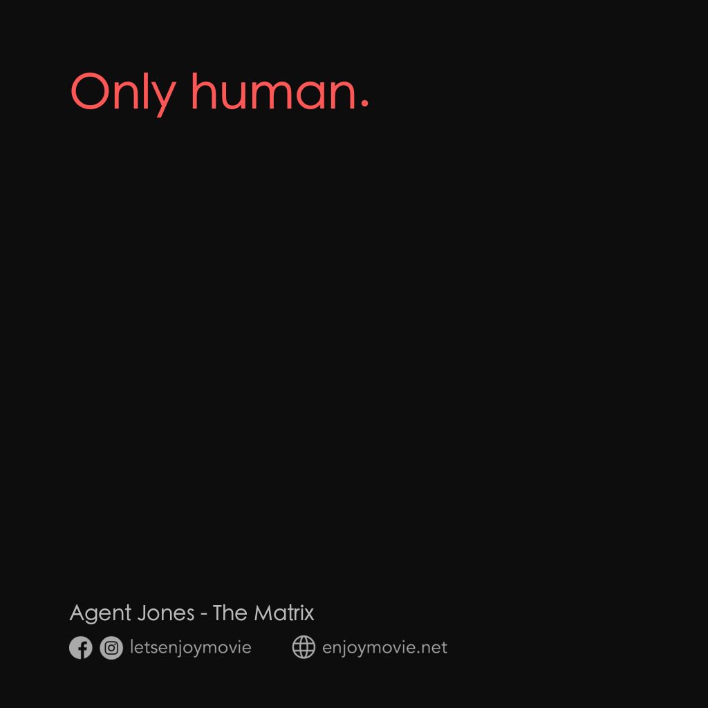廿二世紀殺人網絡電影對白：Agent Jones: Only human.
