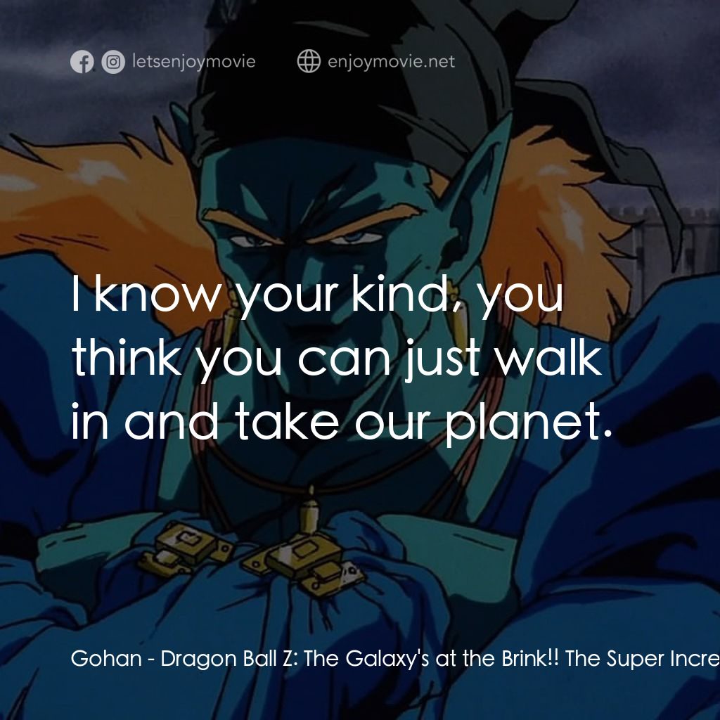 龍珠Z 銀河面臨危機!!身手不凡的高手電影對白：Gohan: I know your kind, you think you can just walk in and take our planet.