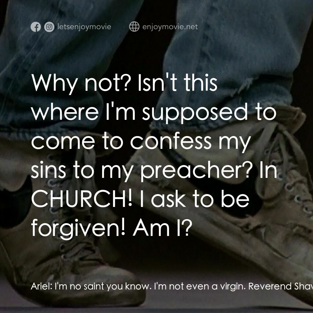 渾身是勁電影對白：Ariel:  I'm no saint you know. I'm not even a virgin. Reverend Shaw Moore:  Don't