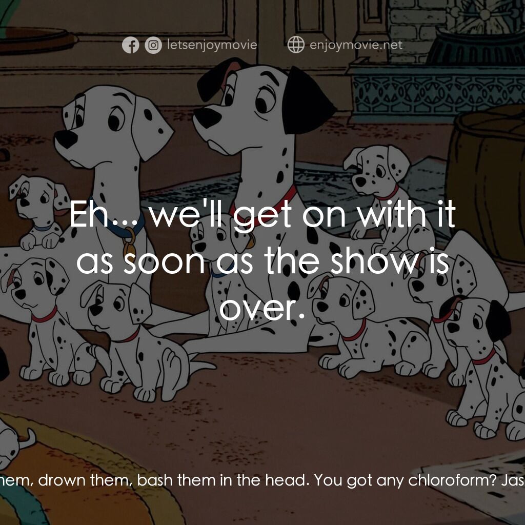 《101斑點狗》經典台詞：Cruella De Vil:  I've got no time to argue. I  ...