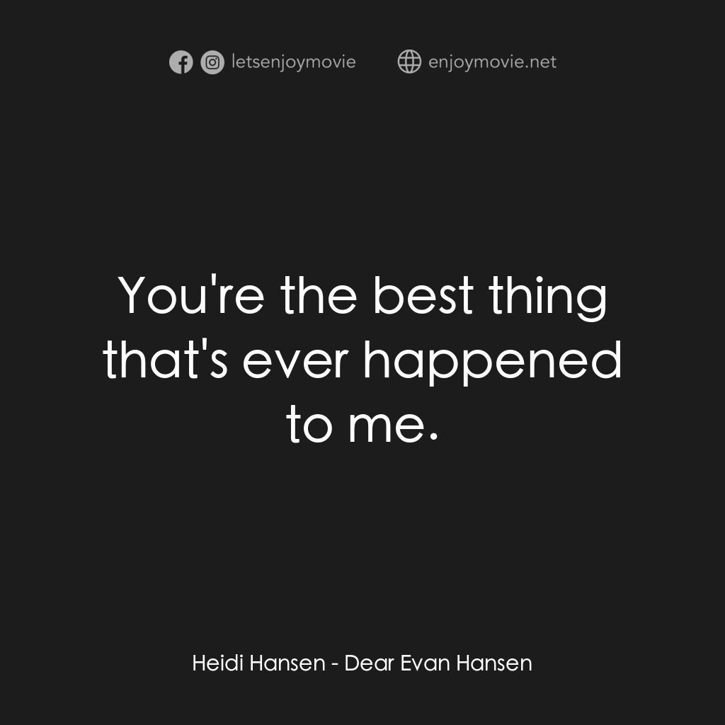 親愛的艾文·漢森電影對白：Heidi Hansen:  You're the best thing that's ever happened to me.