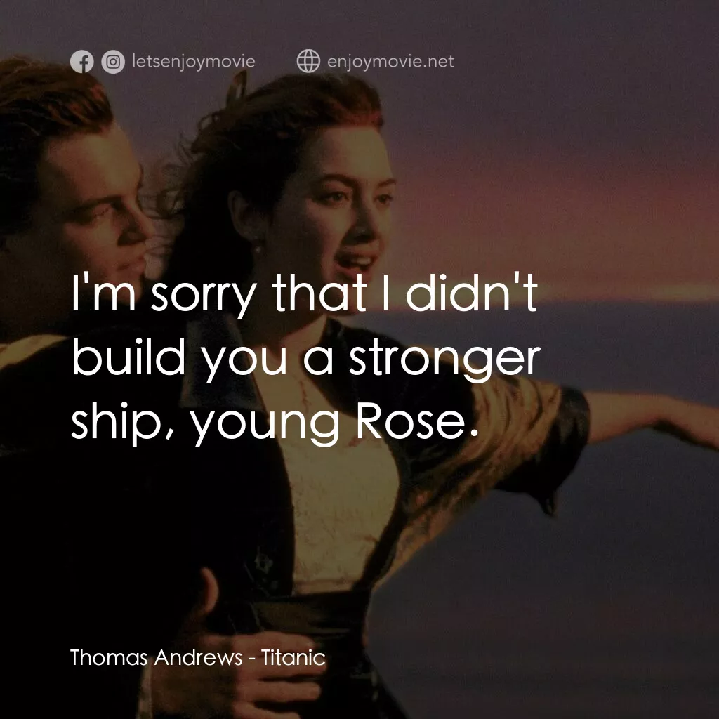 鐵達尼號電影對白：Thomas Andrews:  I'm sorry that I didn't build you a stronger ship, young Rose.