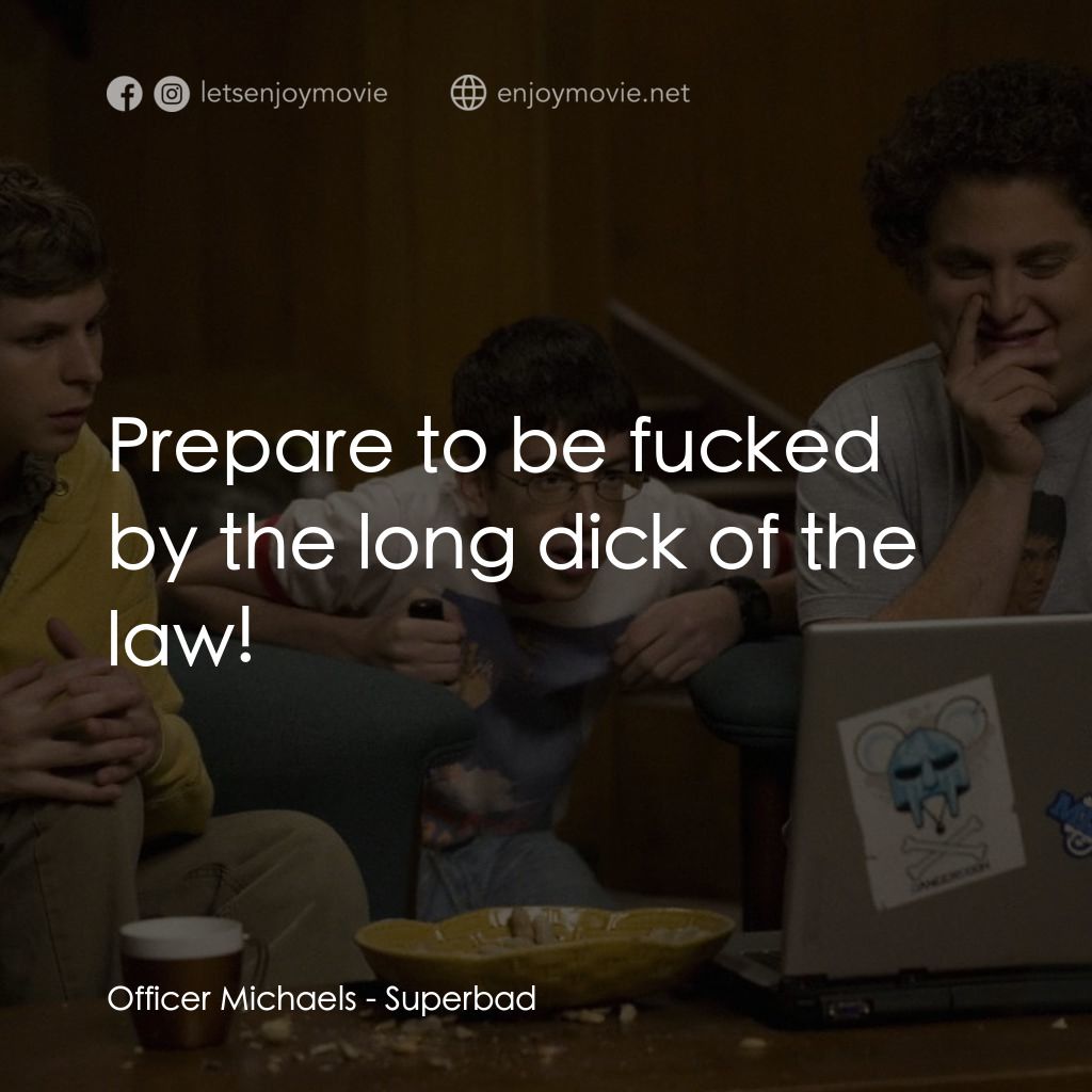 男孩我最壞 經典對白：Officer Michaels: Prepare to be fucked by the long dick of the law!