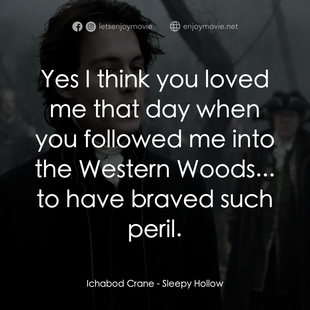 無頭谷電影對白：Ichabod Crane: Yes I think you loved me that day when you followed me into the We
