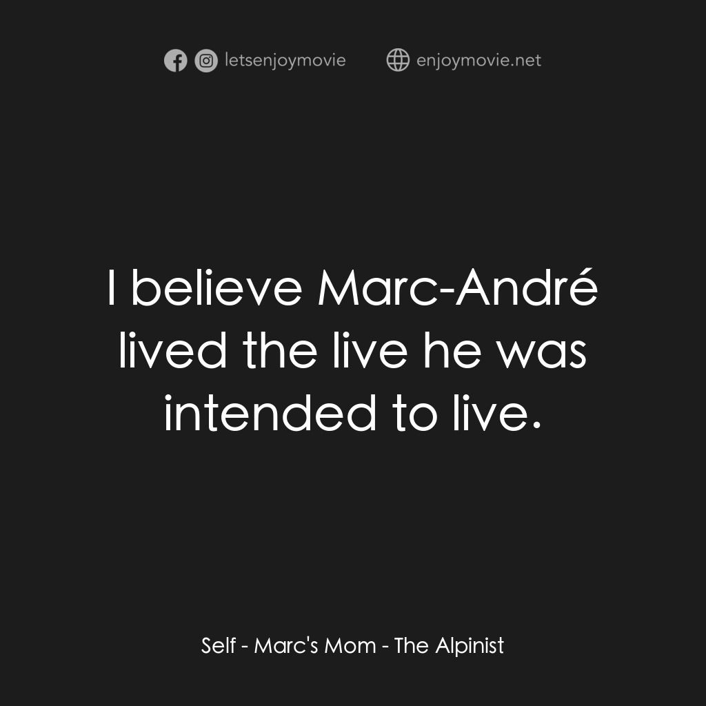 《單人攀登》經典台詞：Self - Marc's Mom:  I believe Marc-André lived ...
