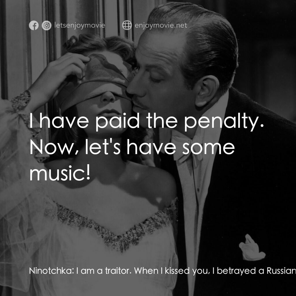 蘇俄艷史電影對白：Ninotchka:  I am a traitor. When I kissed you, I betrayed a Russian ideal. I shou