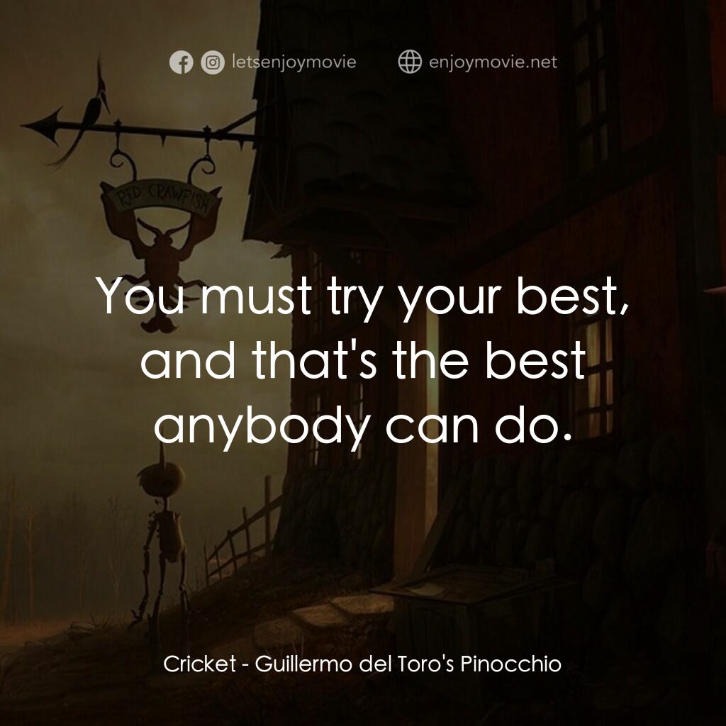 吉拿域戴拖路之皮諾丘電影對白：Cricket:  You must try your best, and that's the best anybody can do.