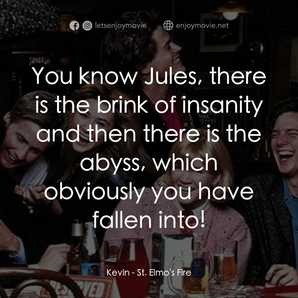 七個畢業生電影對白：Kevin:  You know Jules, there is the brink of insanity and then there is the abys