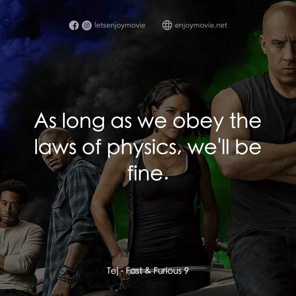 玩命關頭9電影對白：Tej:  As long as we obey the laws of physics, we'll be fine.