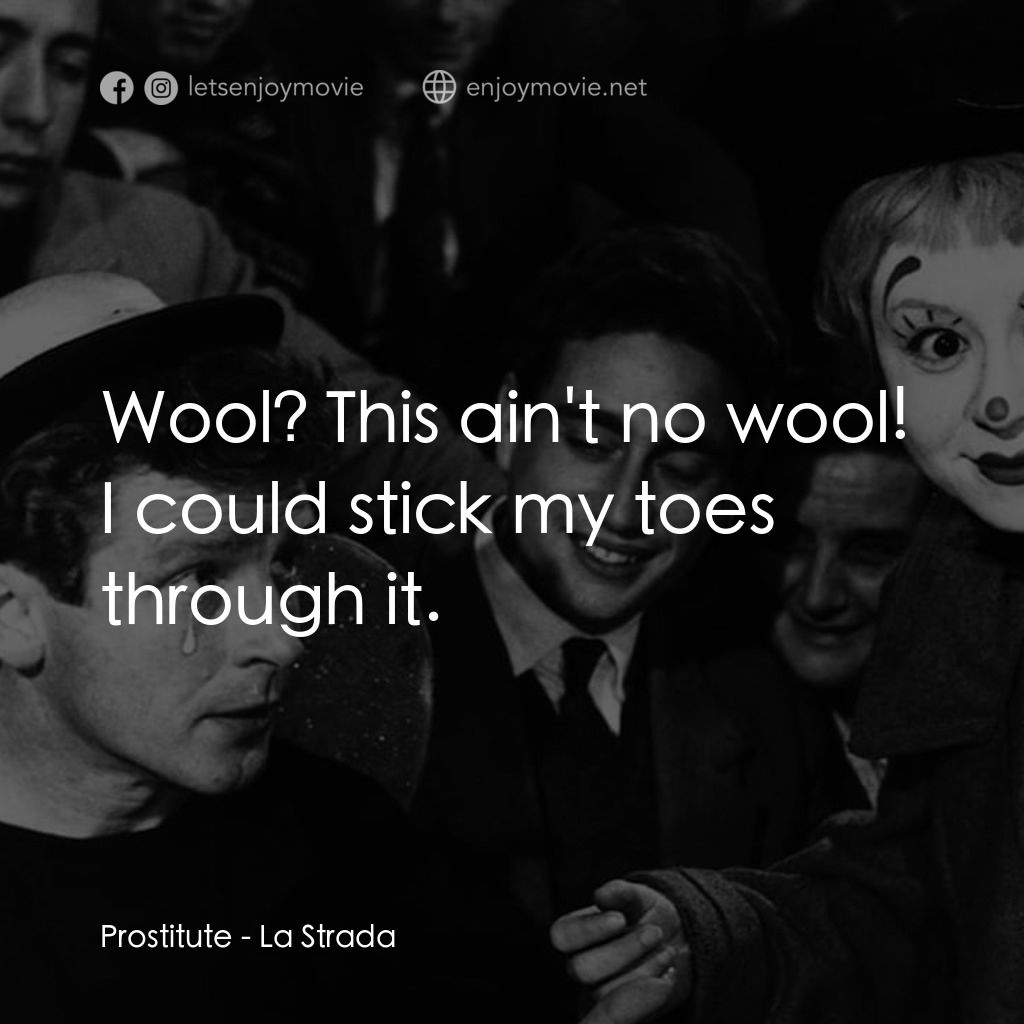 大路電影對白：Prostitute: Wool? This ain't no wool! I could stick my toes through it.