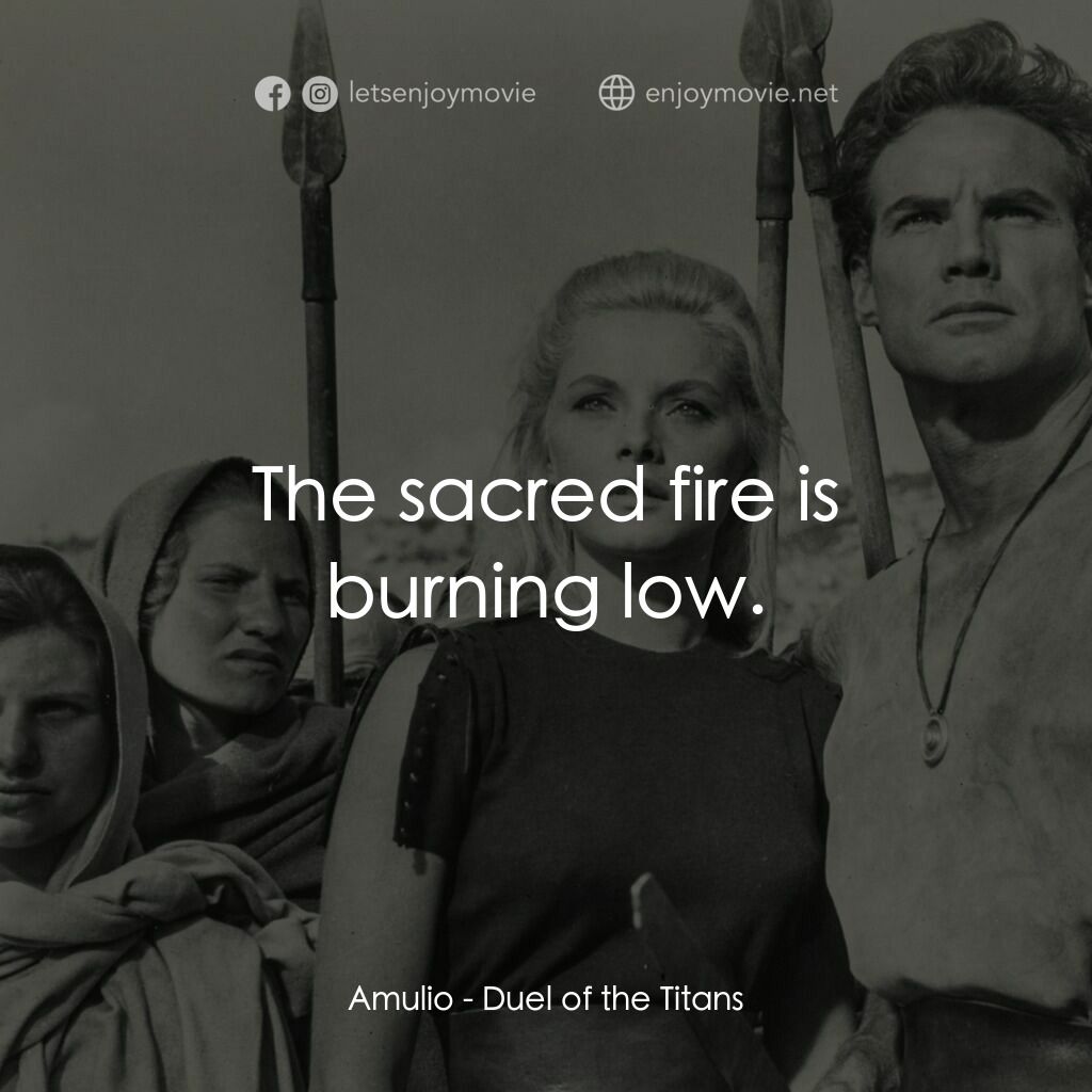 巨人的決鬥電影對白：Amulio:  The sacred fire is burning low.