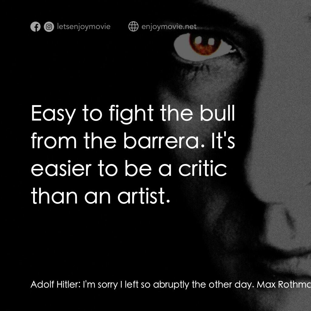 馬克斯電影對白：Adolf Hitler:  I'm sorry I left so abruptly the other day. Max Rothman:  You know