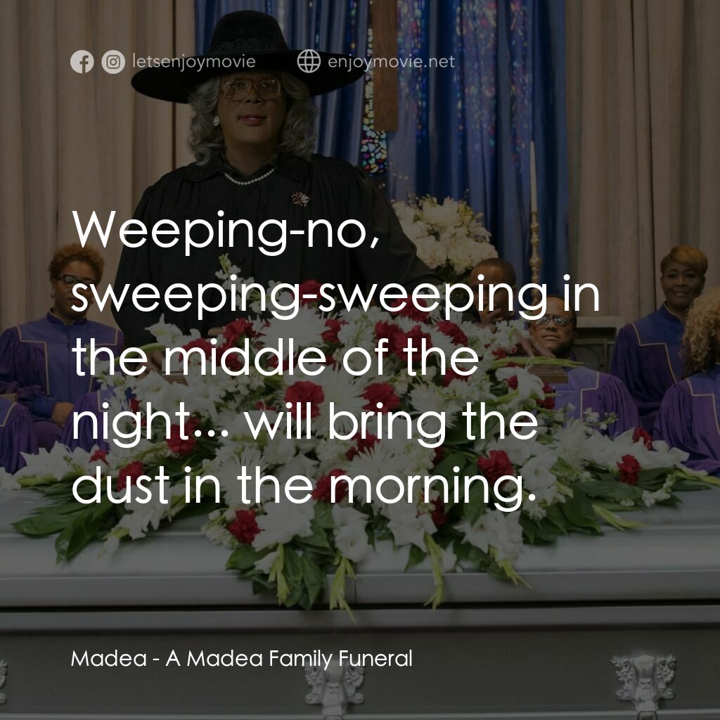 泰勒·派利出品 黑瘋婆的 家庭葬禮電影對白：Madea:  Weeping-no, sweeping-sweeping in the middle of the night... will bring th