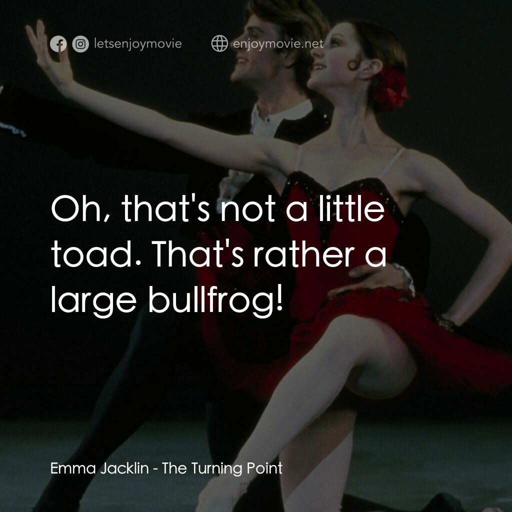 轉折點電影對白：Emma Jacklin:  Oh, that's not a little toad. That's rather a large bullfrog!