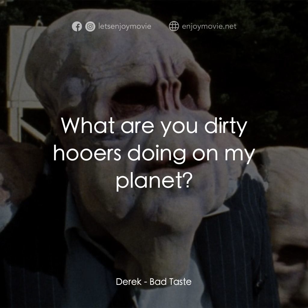 宇宙怪客電影對白：Derek: What are you dirty hooers doing on my planet?