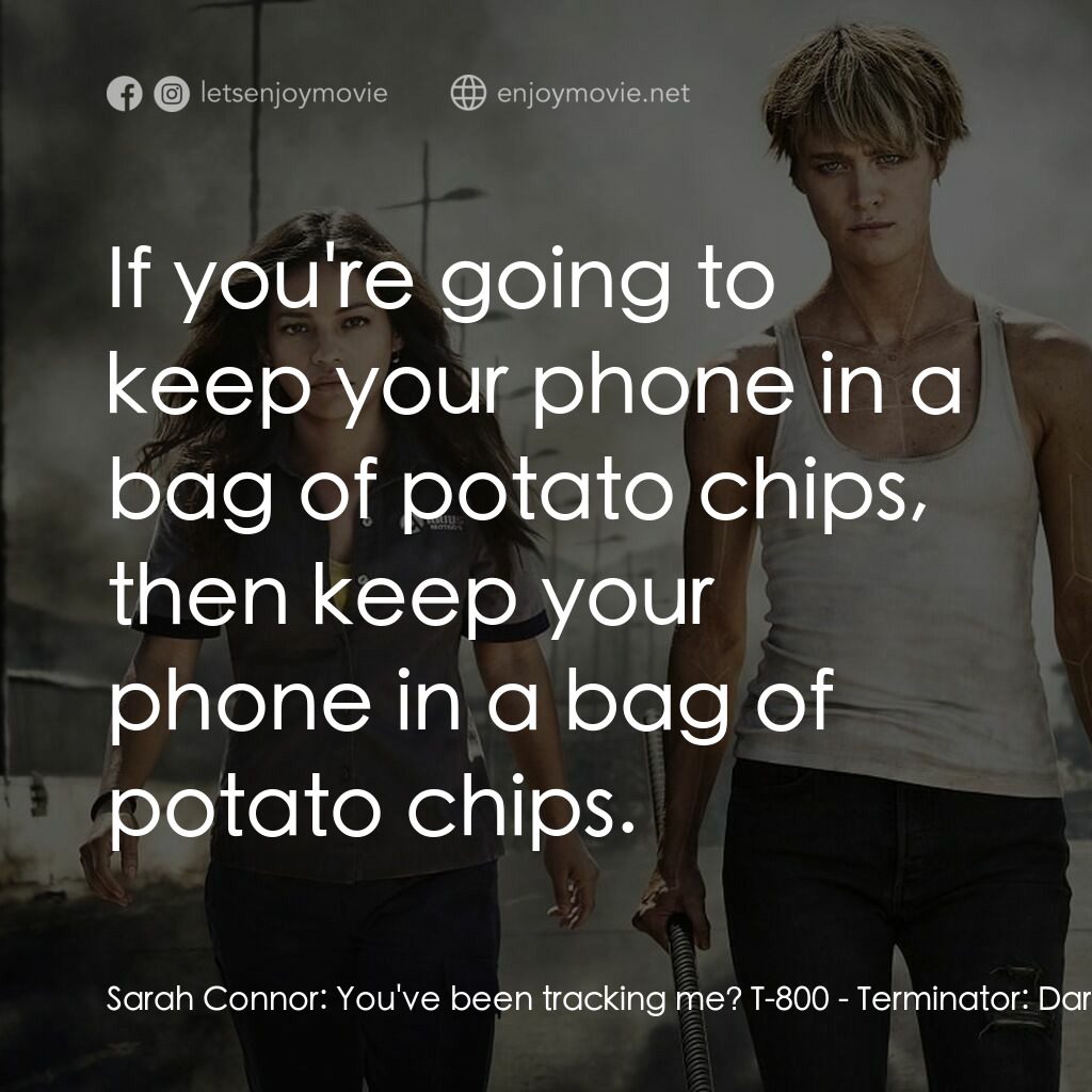 未來戰士：黑暗命運電影對白：Sarah Connor:  You've been tracking me? T-800:  If you're going to keep your phon
