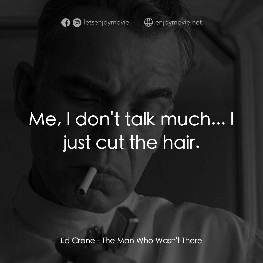 缺席的男人電影對白：Ed Crane:  Me, I don't talk much... I just cut the hair.