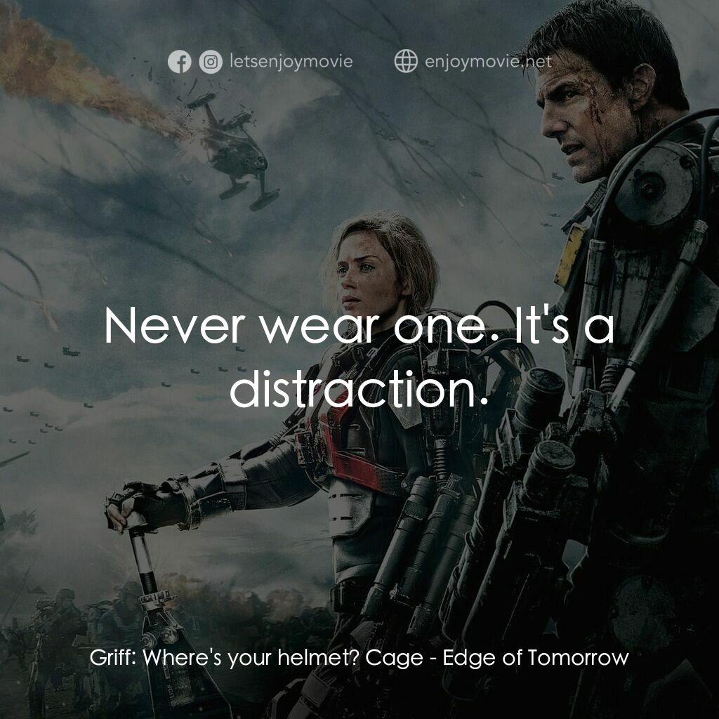 異空戰士電影對白：Griff:  Where's your helmet? Cage:  Never wear one. It's a distraction.