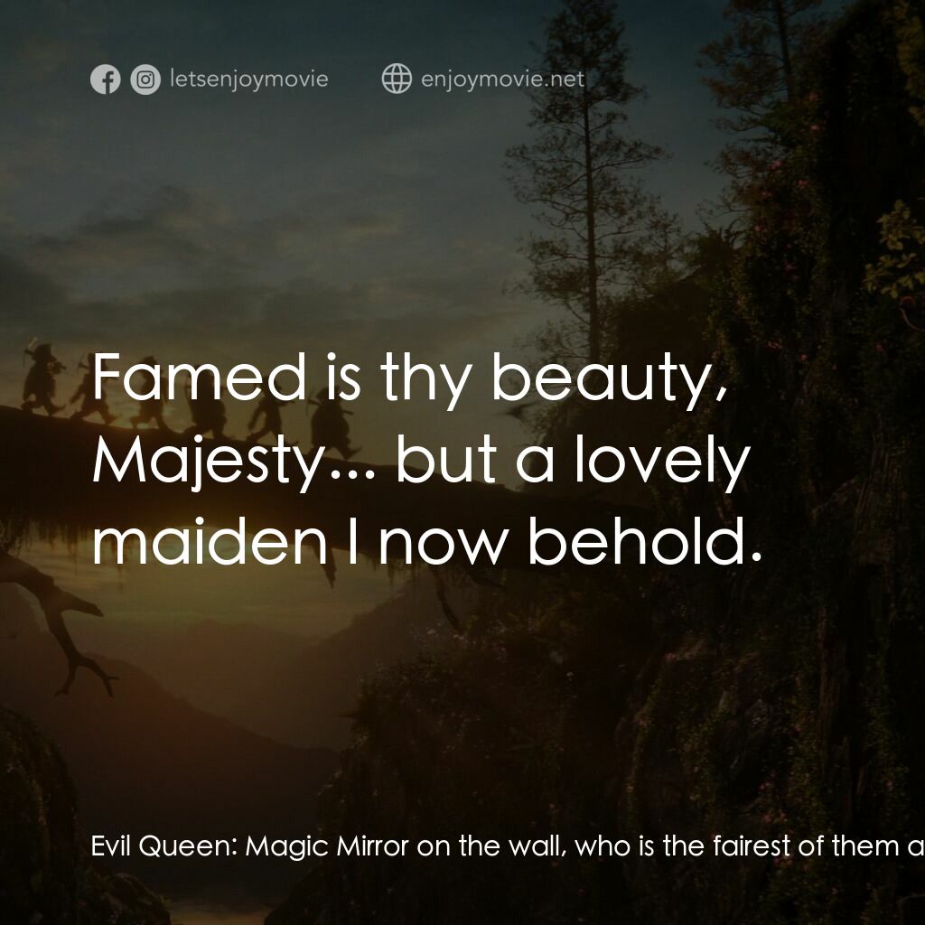 白雪公主電影對白：Evil Queen:  Magic Mirror on the wall, who is the fairest of them all? Magic Mirr