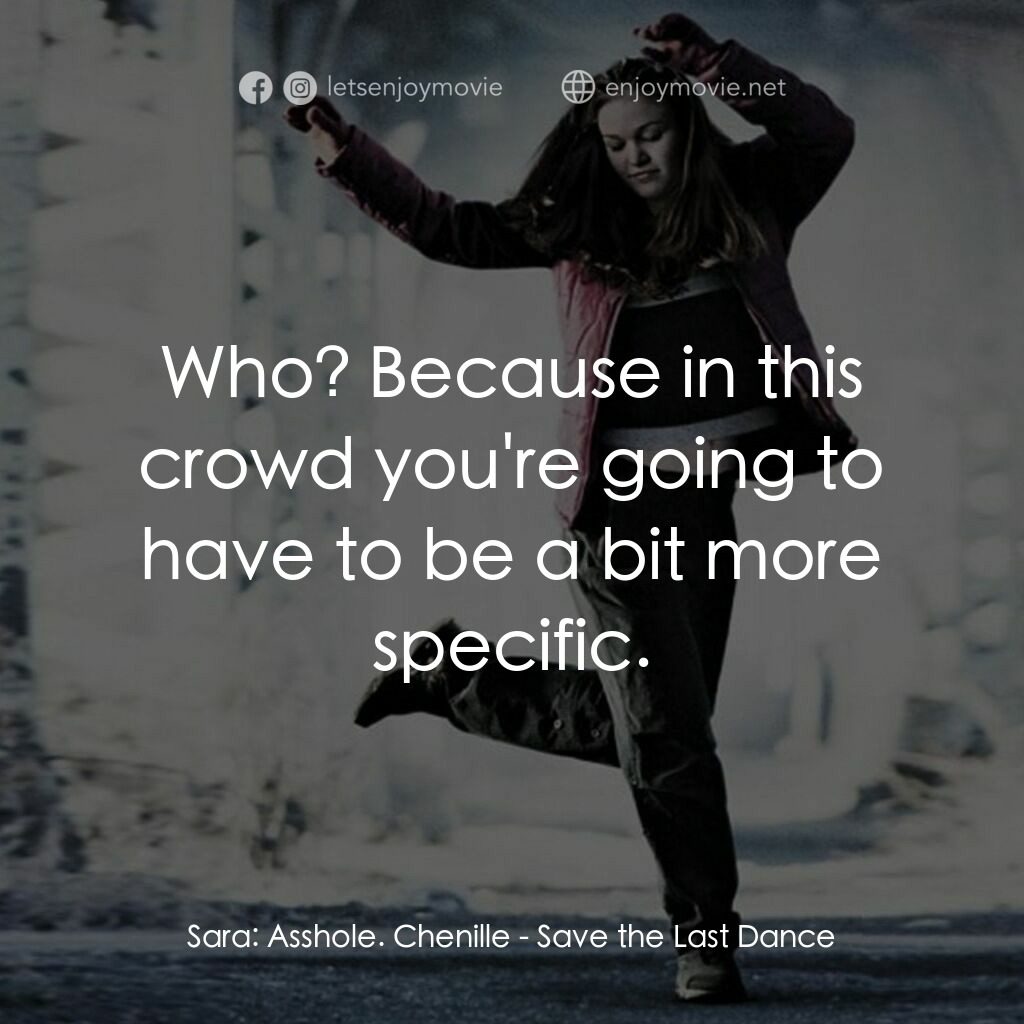 舞動激情電影對白：Sara:  Asshole. Chenille:  Who? Because in this crowd you're going to have to be 