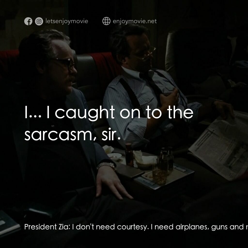 蓋世奇才電影對白：President Zia:  I don't need courtesy. I need airplanes, guns and money. Charlie 