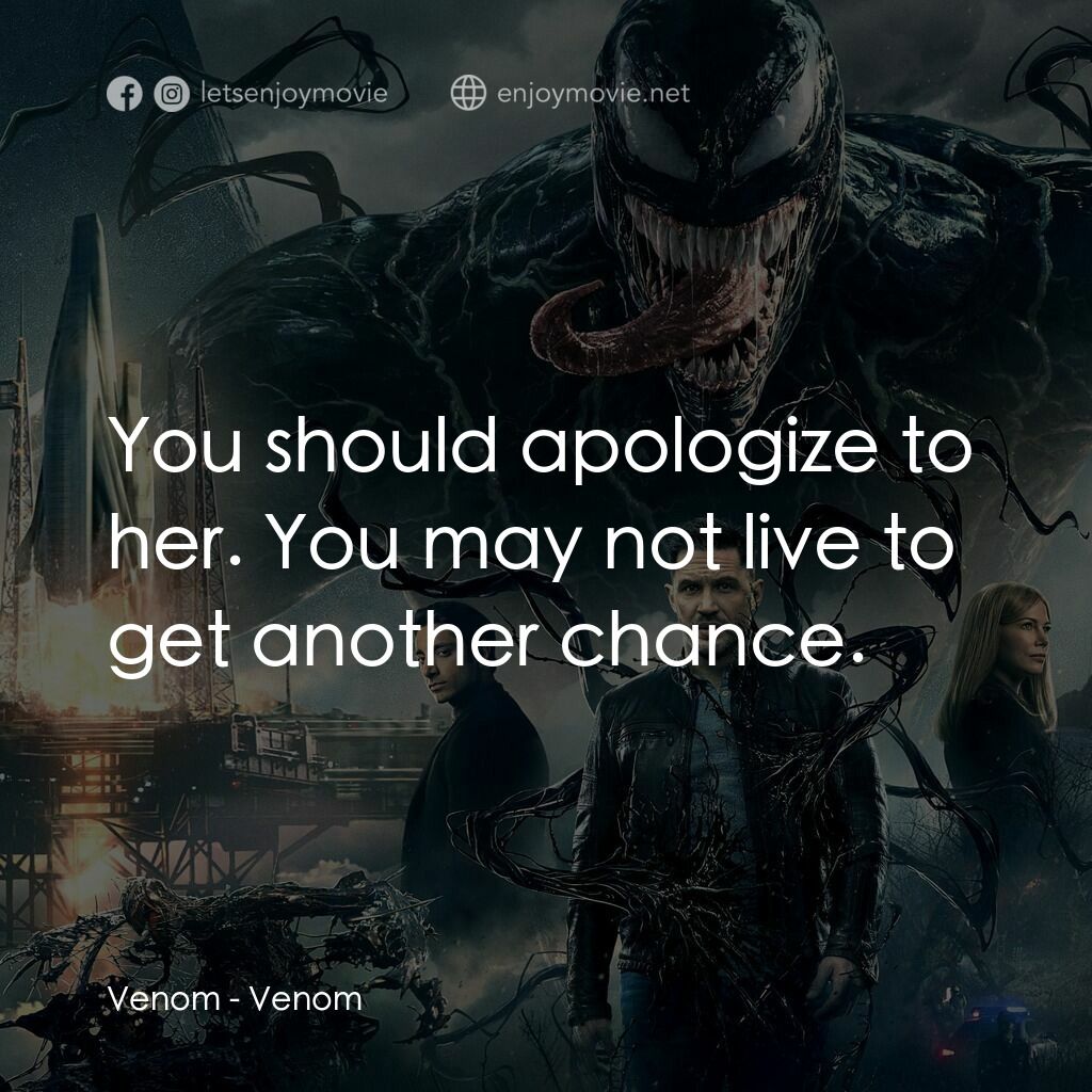 毒魔電影對白：Venom:  You should apologize to her. You may not live to get another chance.