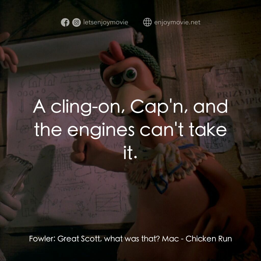 落跑雞!電影對白：Fowler:  Great Scott, what was that? Mac:  A cling-on, Cap'n, and the engines can