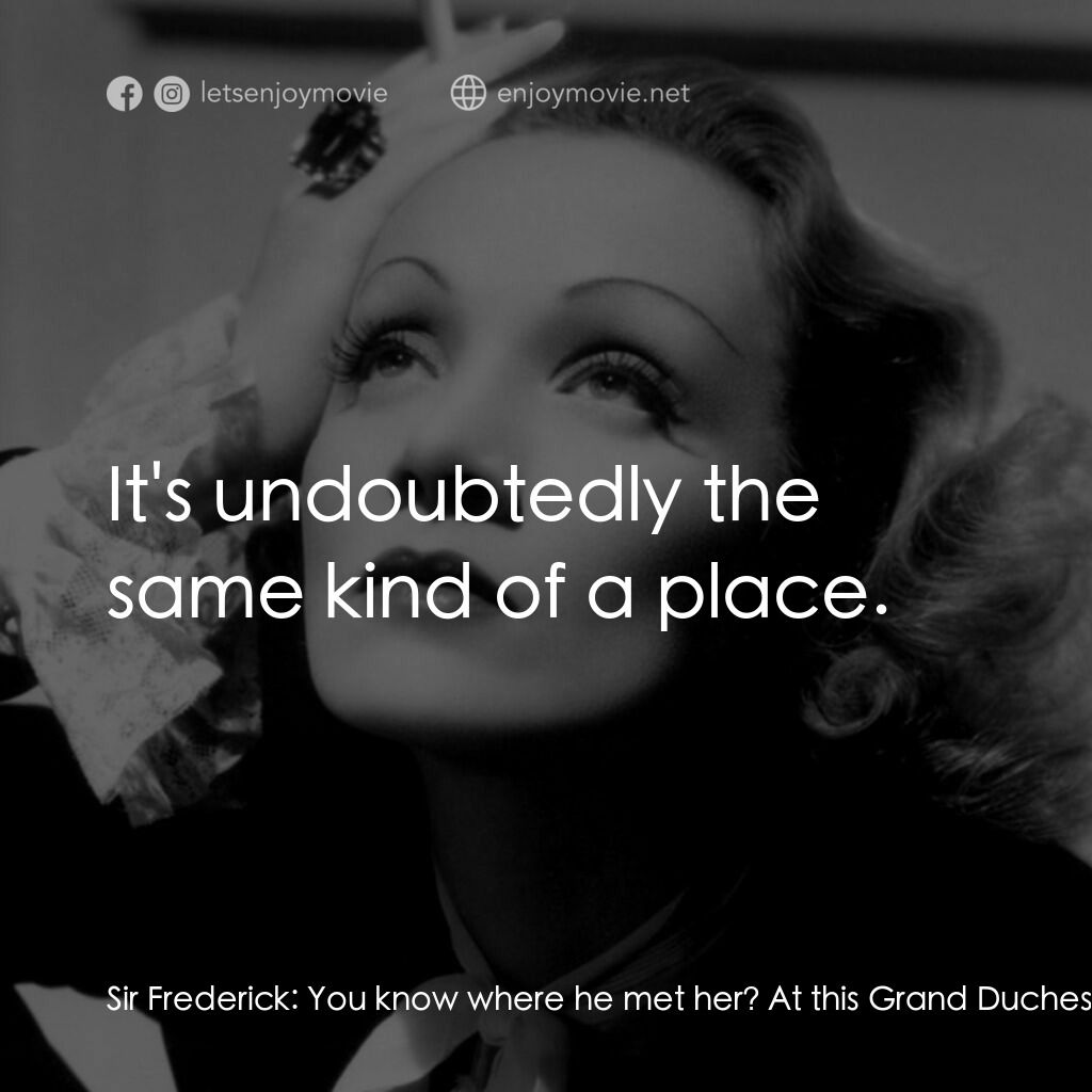 安琪艷史電影對白：Sir Frederick:  You know where he met her? At this Grand Duchess's salon. You rem