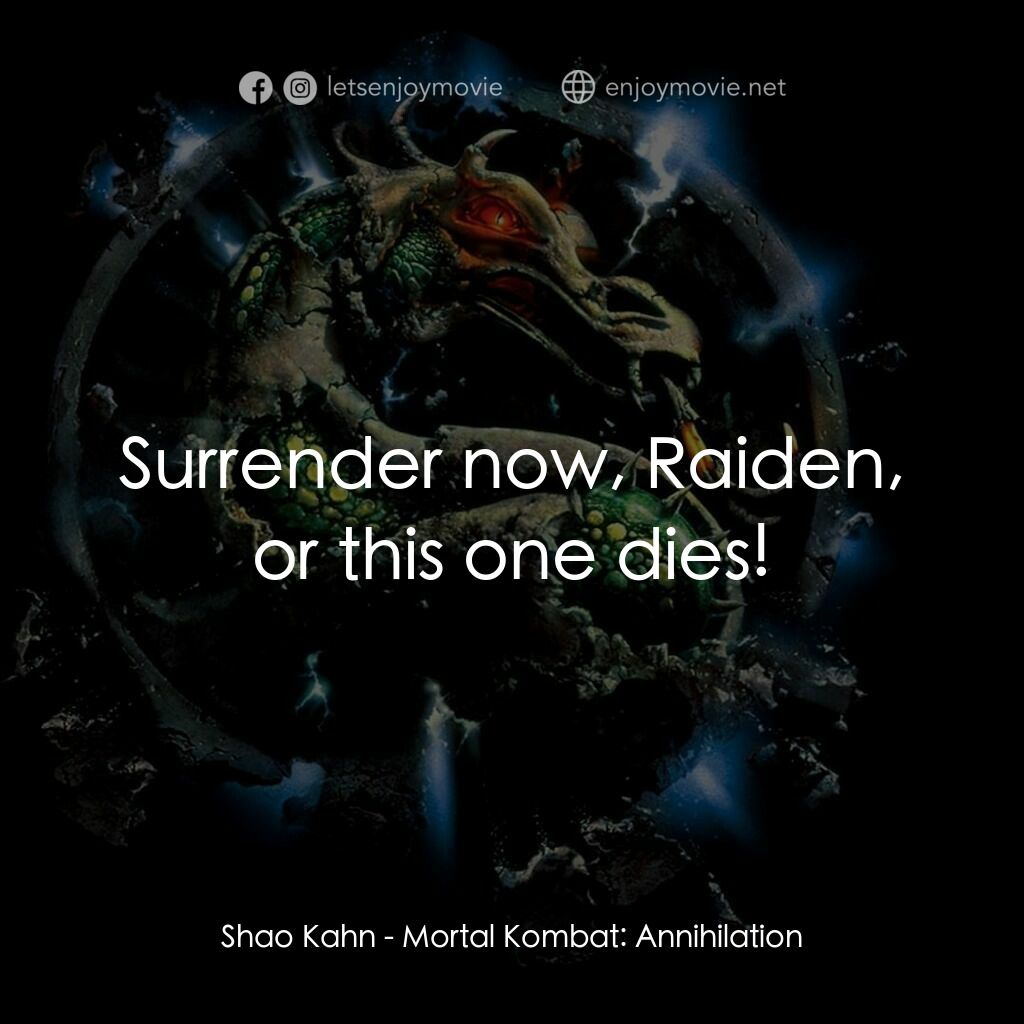 魔宮帝國 2電影對白：Shao Kahn:  Surrender now, Raiden, or this one dies!