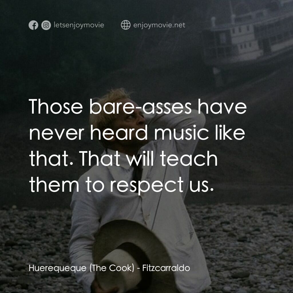 陸上行舟電影對白：Huerequeque (The Cook):  Those bare-asses have never heard music like that. That 