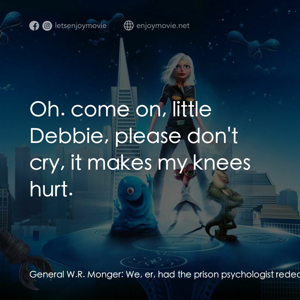 天煞撞正怪怪獸電影對白：General W.R. Monger:  We, er, had the prison psychologist redecorate your cell, t