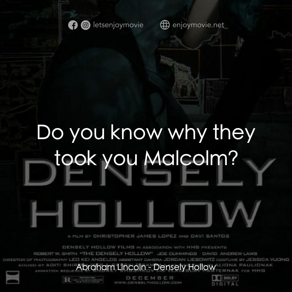 Densely Hollow電影對白：Abraham Lincoln:  Do you know why they took you Malcolm?