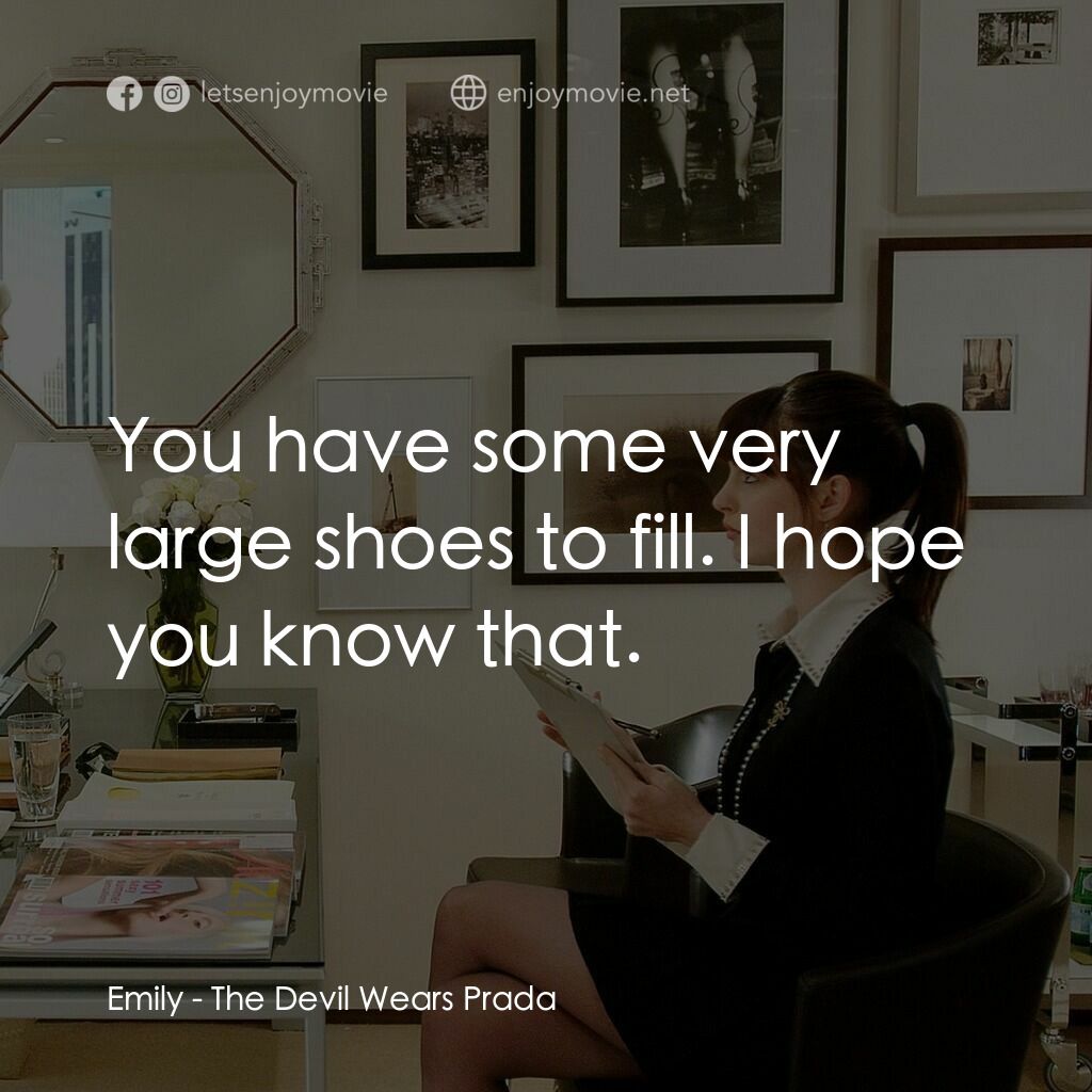 穿Prada的惡魔電影對白：Emily:  You have some very large shoes to fill. I hope you know that.