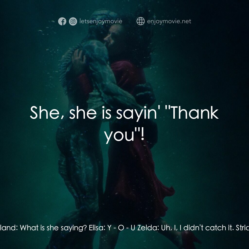 忘形水電影對白：Strickland:  What'd you say to me? Elisa:  F - U - C - K Strickland:  What is she