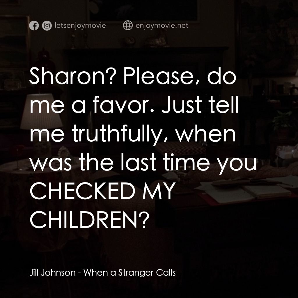 驚呼狂叫電影對白：Jill Johnson: Sharon? Please, do me a favor. Just tell me truthfully, when was th