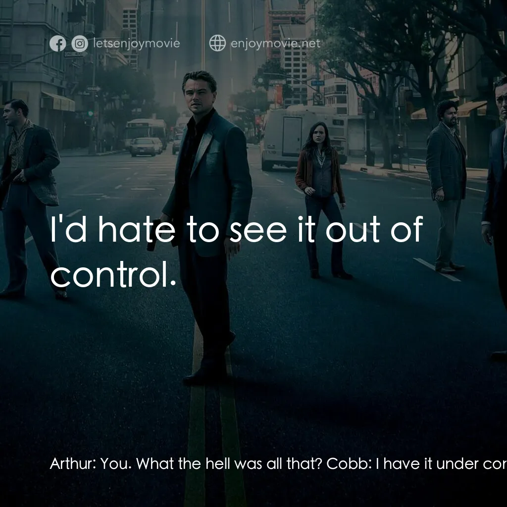 潛行凶間電影對白：Arthur:  You. What the hell was all that? Cobb:  I have it under control. Arthur: