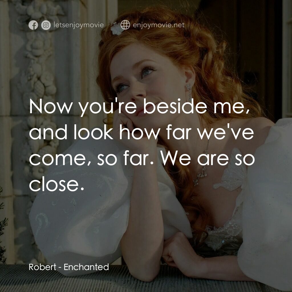 魔法奇緣電影對白：Robert:  Now you're beside me, and look how far we've come, so far. We are so clo