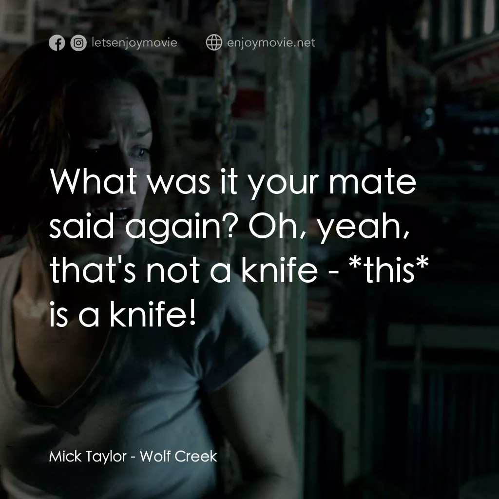 鬼哭狼嚎電影對白：Mick Taylor: What was it your mate said again? Oh, yeah, that's not a knife - *th