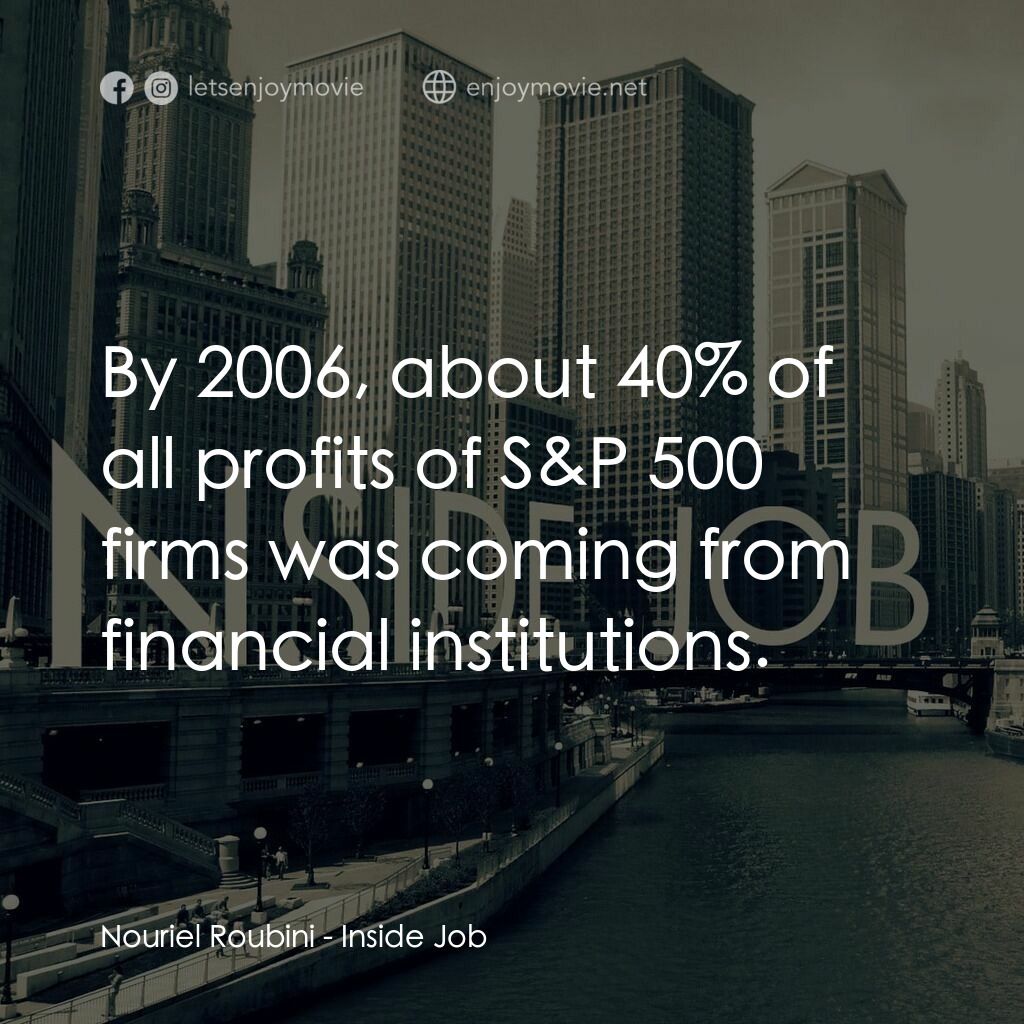 黑金風暴電影對白：Nouriel Roubini:  By 2006, about 40% of all profits of S&P 500 firms was coming f