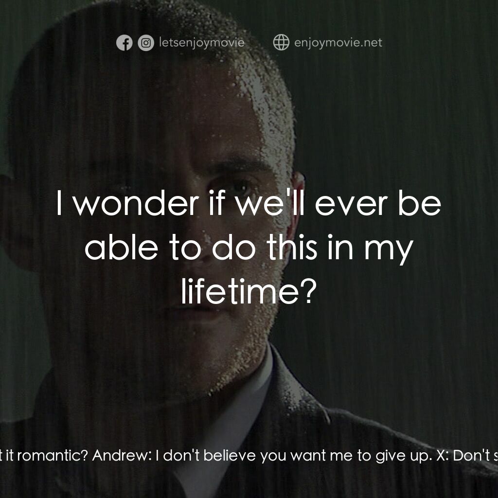 《男國少年夢》經典台詞：X:  I know it's corny, but... isn't it rom ...