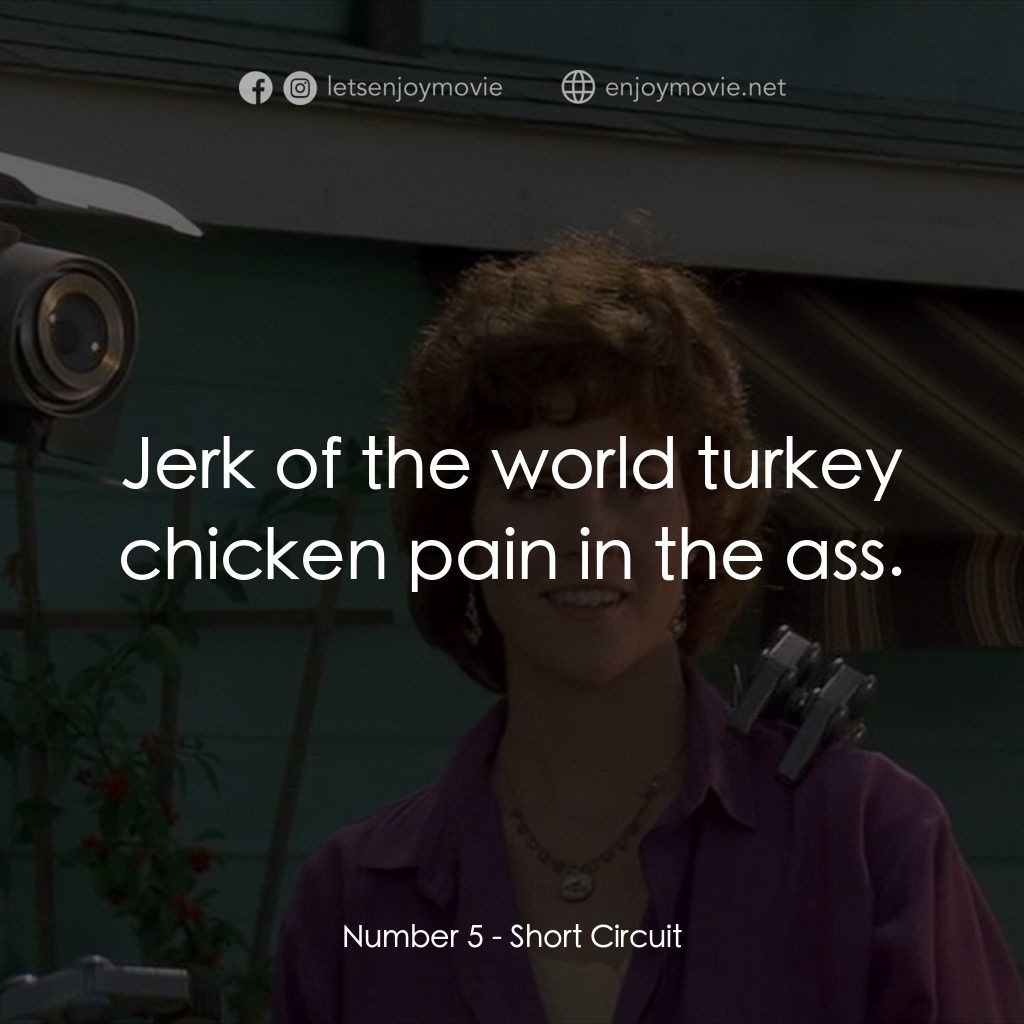 霹靂五號電影對白：Number 5: Jerk of the world turkey chicken pain in the ass.