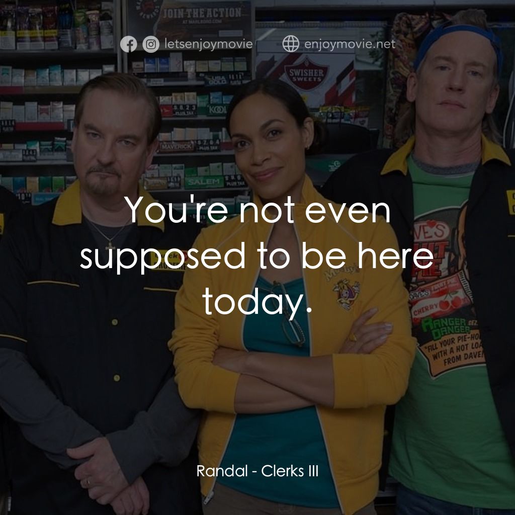 瘋狂店員 3電影對白：Randal: You're not even supposed to be here today.