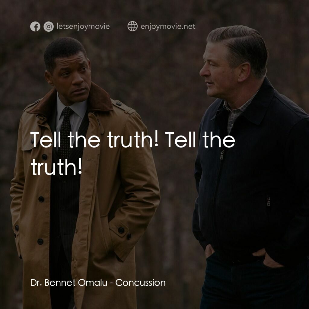 震盪效應電影對白：Dr. Bennet Omalu:  Tell the truth! Tell the truth!