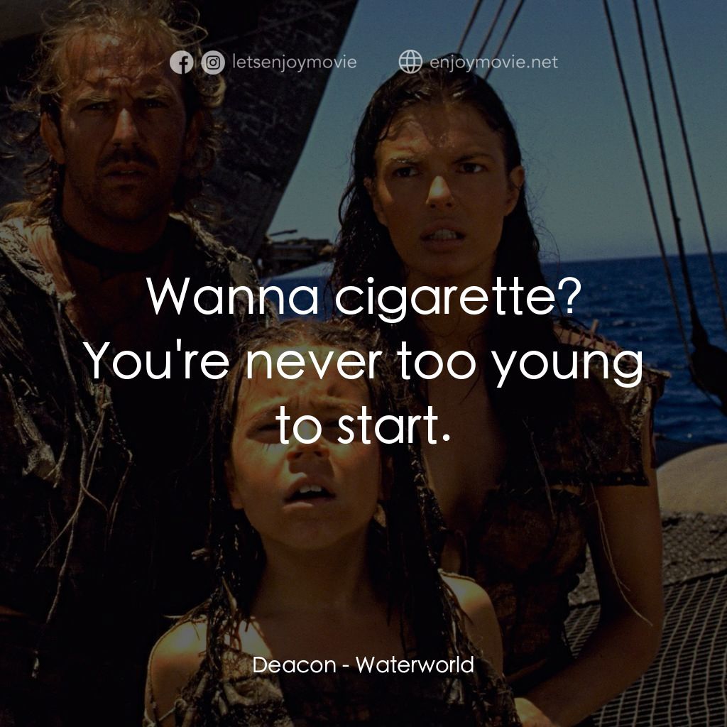 水世界電影對白：Deacon: Wanna cigarette? You're never too young to start.