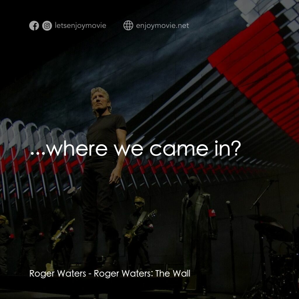 《羅傑沃特斯 迷牆》經典台詞：Roger Waters:  ...where we came in?