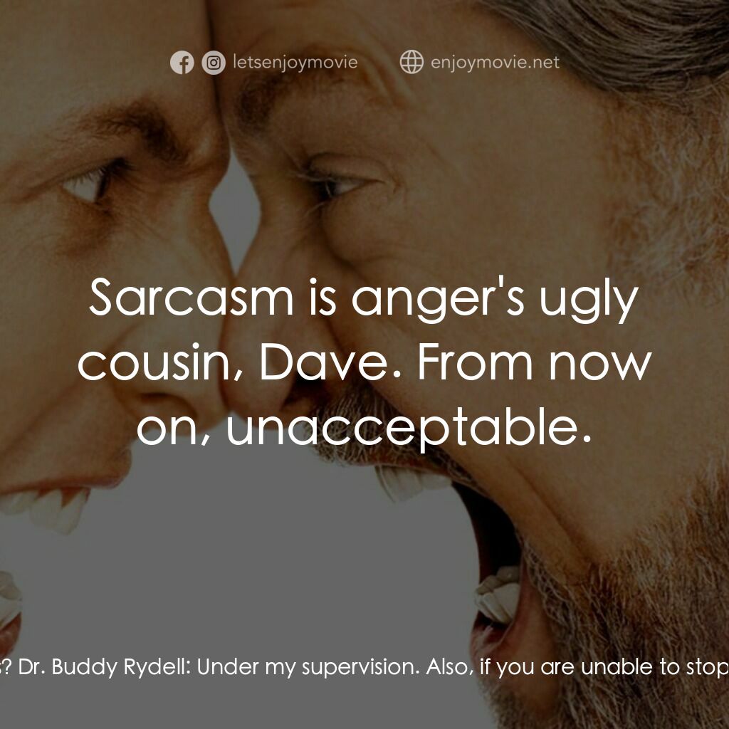 我愛發脾四電影對白：Dr. Buddy Rydell:  Now then we need to go over some ground rules. You are to refr